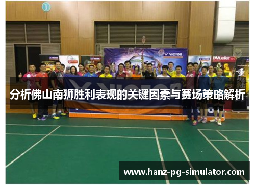 分析佛山南狮胜利表现的关键因素与赛场策略解析 分析佛山南狮胜利表现的关键因素与赛场策略解析