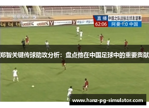 郑智关键传球助攻分析:盘点他在中国足球中的重要贡献 郑智关键传球助攻分析:盘点他在中国足球中的重要贡献