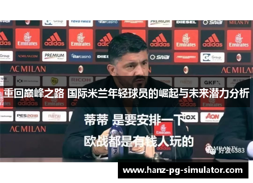 重回巅峰之路 国际米兰年轻球员的崛起与未来潜力分析 重回巅峰之路 国际米兰年轻球员的崛起与未来潜力分析