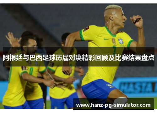 阿根廷与巴西足球历届对决精彩回顾及比赛结果盘点