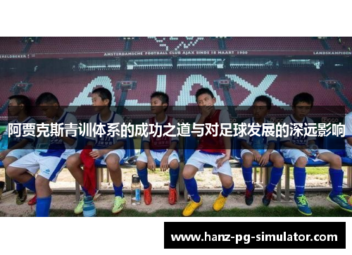 阿贾克斯青训体系的成功之道与对足球发展的深远影响
