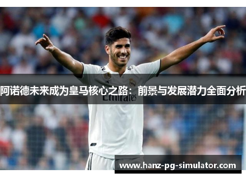 阿诺德未来成为皇马核心之路：前景与发展潜力全面分析