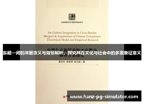 东超一词的深层含义与背景解析,探究其在文化与社会中的多重象征意义 东超一词的深层含义与背景解析,探究其在文化与社会中的多重象征意义