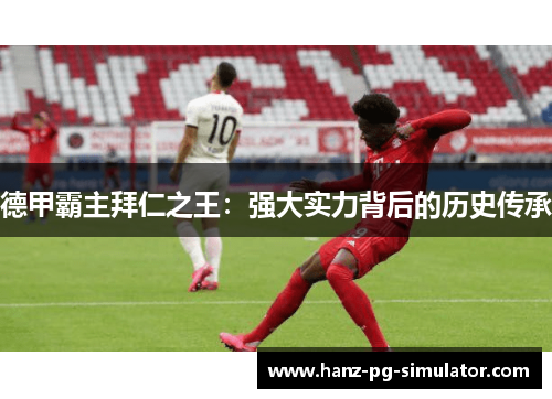 德甲霸主拜仁之王:强大实力背后的历史传承 德甲霸主拜仁之王:强大实力背后的历史传承