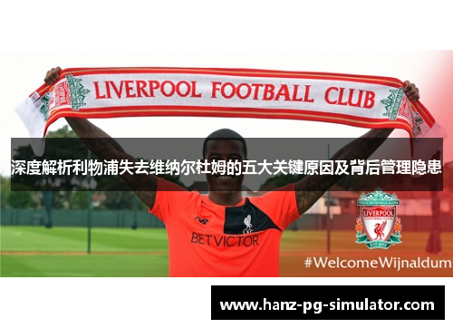 深度解析利物浦失去维纳尔杜姆的五大关键原因及背后管理隐患 深度解析利物浦失去维纳尔杜姆的五大关键原因及背后管理隐患