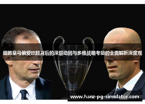 细数皇马偏爱欧超背后的深层动因与多维战略考量的全面解析深度观