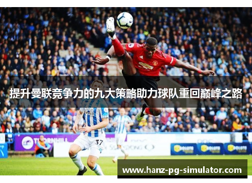 提升曼联竞争力的九大策略助力球队重回巅峰之路