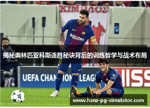 揭秘奥林匹亚科斯连胜秘诀背后的训练哲学与战术布局 揭秘奥林匹亚科斯连胜秘诀背后的训练哲学与战术布局