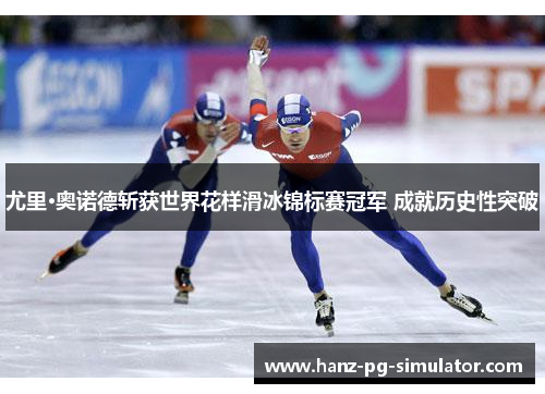 尤里·奥诺德斩获世界花样滑冰锦标赛冠军 成就历史性突破