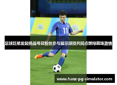 足球巨星发起挑战号召粉丝参与展示球技共同点燃绿茵场激情