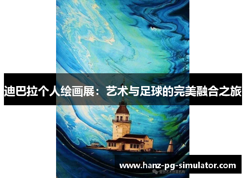 迪巴拉个人绘画展：艺术与足球的完美融合之旅