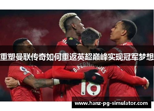 重塑曼联传奇如何重返英超巅峰实现冠军梦想